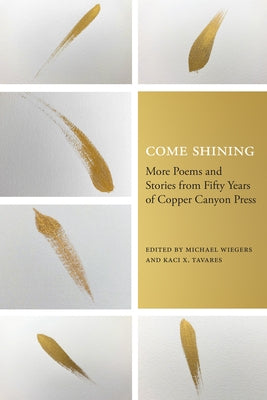 Come Shining: More Poems and Stories from Fifty Years of Copper Canyon Press by Wiegers, Michael