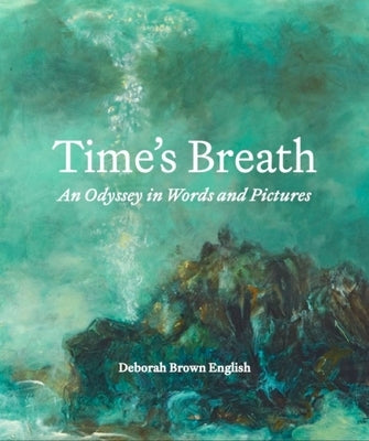 Time's Breath: An Odyssey in Words and Pictures by Brown English, Deborah