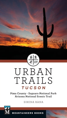 Urban Trails: Tucson: Pima County * Saguaro National Park * Arizona National Scenic Trail by Rana, Sirena