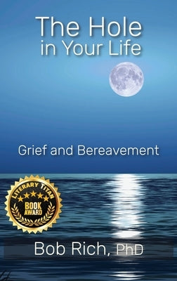 The Hole in Your Life: Grief and Bereavement by Rich, Bob