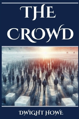 The Crowd: Decoding the Dynamics of Collective Human Behavior (2024 Beginner's Guide) by Howe, Dwight