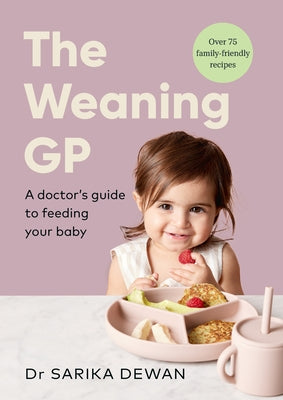 The Weaning GP: A Doctor's Guide to Feeding Your Baby by Dewan, Sarika