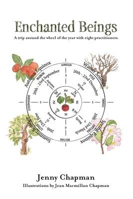 Enchanted Beings: A Trip Around the Wheel of the Year with 8 Practitioners by Chapman, Jenny