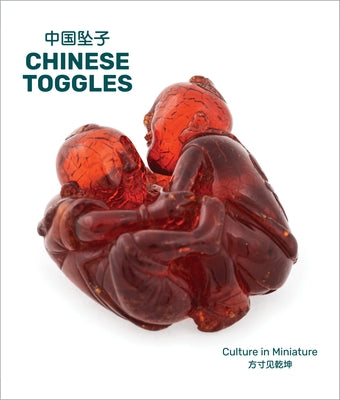 Chinese Toggles: Culture in Miniature by Chen, Shuxia