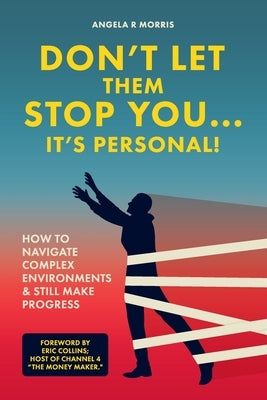 Don't Let Them Stop You - It's Personal!: How to Navigate Complex Environments and Still Make Progress by Morris, Angela