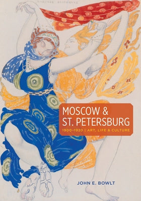 Moscow & St. Petersburg 1900-1920: Art, Life & Culture of the Russian Silver Age by Bowlt, John E.