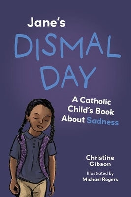 Jane's Dismal Day: A Catholic Child's Book about Sadness by Gibson, Christine