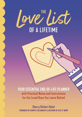 The Love List of a Lifetime: Your Essential End-Of-Life Planner with Practical Notes and Instructions for the Loved Ones You Leave Behind (Final Li by Belul, Sherry Richert