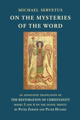On the Mysteries of the Word: An annotated translation of The Restoration of Christianity, books 3 and 4 by Servetus, Michael