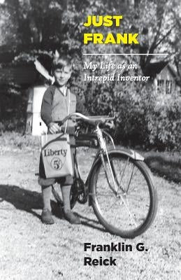 Just Frank: My Life as an Intrepid Inventor by Reick, Franklin G.