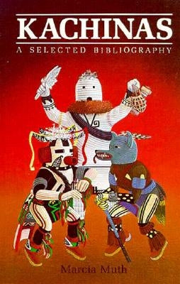 Kachinas, A Selected Bibliography by Muth, Marcia