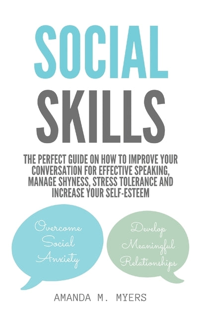 Social Skills: The Perfect Guide on How to Improve Your Conversation for Effective Speaking, Manage Shyness, Stress Tolerance and Inc by Myers, Amanda M.