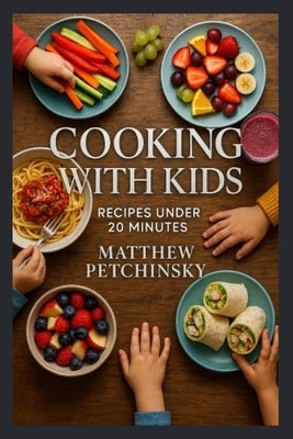 Cooking with Kids: Recipes Under 20 Minutes by Petchinsky, Matthew