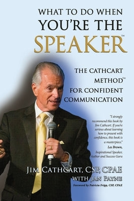What to Do When You're the Speaker: The Cathcart Method(TM) For Confident Communication by Cathcart, Jim