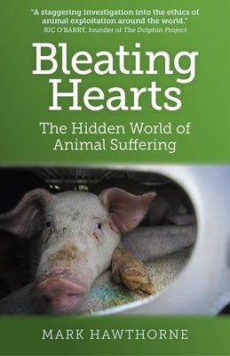 Bleating Hearts: The Hidden World of Animal Suffering by Hawthorne, Mark