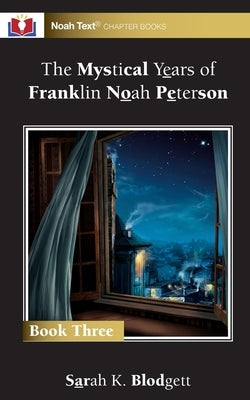 The Mystical Years of Franklin Noah Peterson: Book 3 by Blodgett, Sarah K.