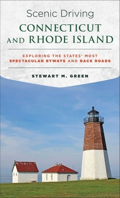 Scenic Driving Connecticut and Rhode Island: Exploring the States' Most Spectacular Byways and Back Roads by Green, Stewart M.