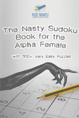 The Nasty Sudoku Book for the Alpha Female with 300+ Very Easy Puzzles by Puzzle Therapist