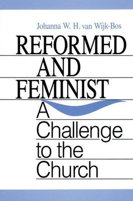 Reformed and Feminist by Van Wijk-Bos, Johanna W. H.
