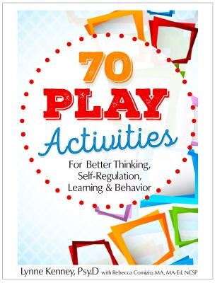 70 Play Activities for Better Thinking, Self-Regulation, Learning & Behavior by Kenney, Lynne