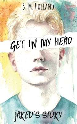 Get In My Head: Jared's Story by Holland, S. M.