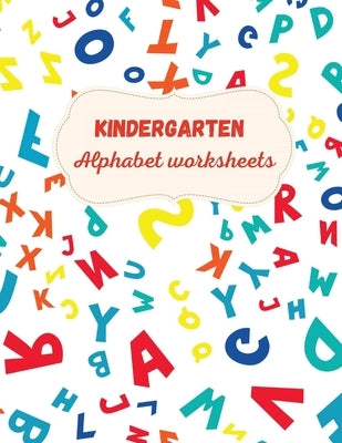 Kindergarten Alphabet Worksheets: Activity For Kindergarten Kids Ι Fun and Easy way to learn Letters Ι Practice pen control Ι Trace and by Axinte