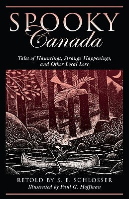 Spooky Canada: Tales of Hauntings, Strange Happenings, and Other Local Lore by Schlosser, S. E.