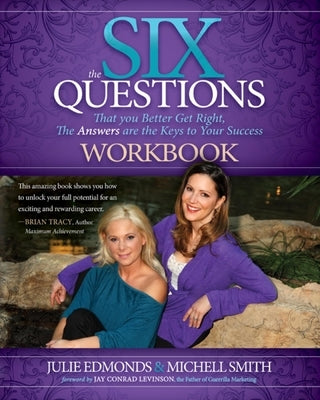The Six Questions Workbook: That You Better Get Right, the Answers Are the Keys to Your Success by Edmonds, Julie