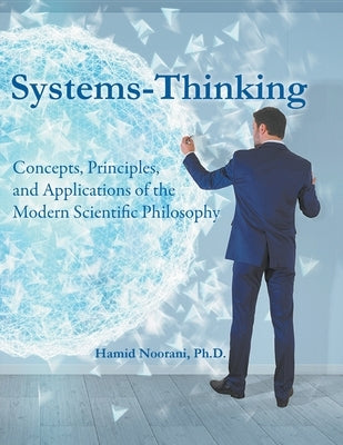 Systems-Thinking: Concepts, Principles, & Applications of the Modern Scientific Philosophy by Noorani, Hamid