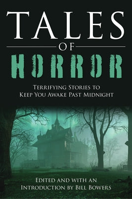 Tales of Horror: Terrifying Stories to Keep You Awake Past Midnight by Bowers, Bill