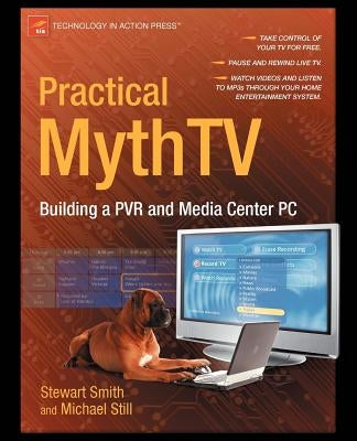 Practical Mythtv: Building a Pvr and Media Center PC by Still, Michael