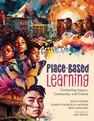 Place-Based Learning: Connecting Inquiry, Community, and Culture (Seven Place-Based Learning Design Principles to Promote Equity for All Stu by Evans, Micki