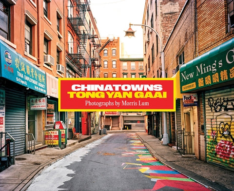 Chinatowns: Tong Yan Gaai by Morris Lum by Lum, Morris