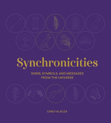 Synchronicities: Signs, Symbols, and Messages from the Universe by Klacza, Carly