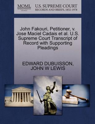 John Fakouri, Petitioner, V. Jose Maciel Cadais et al. U.S. Supreme Court Transcript of Record with Supporting Pleadings by Dubuisson, Edward