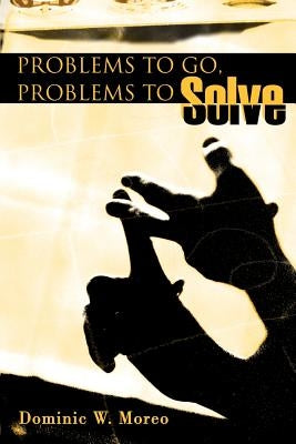 Problems to Go, Problems to Solve by Moreo, Dominic W.