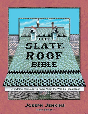 The Slate Roof Bible: Everything You Need to Know about the World's Finest Roof, 3rd Edition by Jenkins, Joseph C.