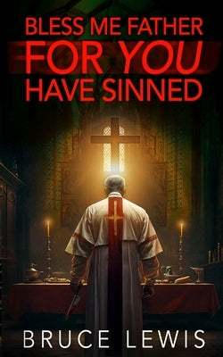 Bless Me Father FOR YOU Have Sinned by Lewis, Bruce