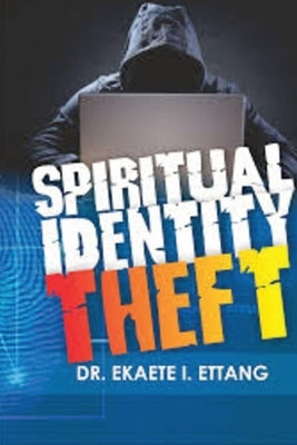 Spiritual Identity Theft: Spiritual Identity Theft Series - Volume 1 by Ettang, Ekaete I.
