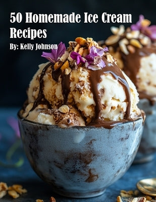 50 Homemade Ice Cream Recipes by Johnson, Kelly