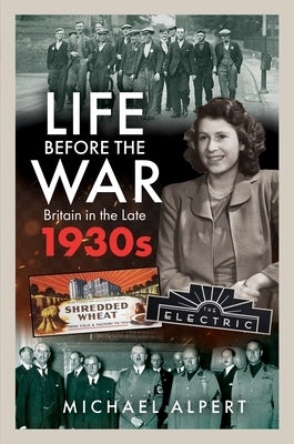 Life Before the War: Britain in the Later 1930s by Alpert, Michael