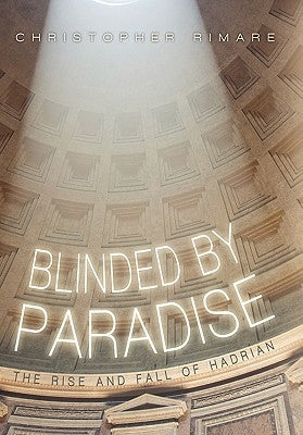 Blinded by Paradise: The Rise and Fall of Hadrian by Rimare, Christopher