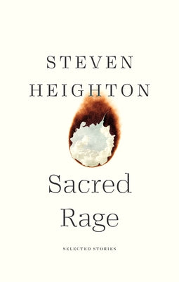 Sacred Rage: Selected Stories by Heighton, Steven