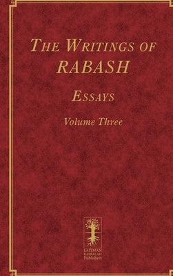 The Writings of RABASH - Essays - Volume Three by Ashlag, Baruch