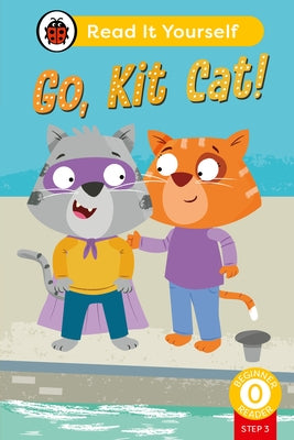Go, Kit Cat! (Phonics Step 3): Read It Yourself - Level 0 Beginner Reader by Ladybird