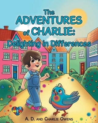 The ADVENTURES of CHARLIE: Delighting in Differences: Whimsical Tales Based on the Real Life Experiences of a Child Navigating Through Life with by Owens, A. D.