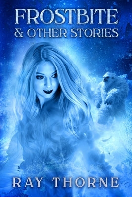 Frostbite & Other Stories by Thorne, Ray