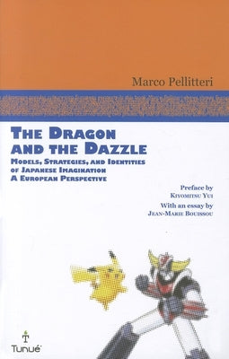 The Dragon and the Dazzle: Models, Strategies, and Identities of Japanese Imagination: A European Perspective by Pellitteri, Marco