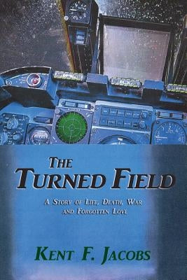 The Turned Field, A Novel of War by Jacobs, Kent F.