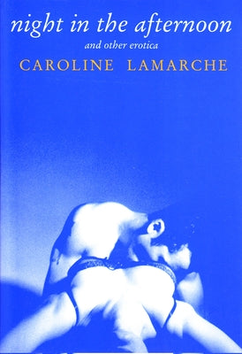 Night in the Afternoon & Other Erotica by Lamarche, Caroline